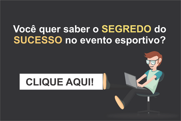 O SEGREDO DO SUCESSO NO EVENTO ESPORTIVO!